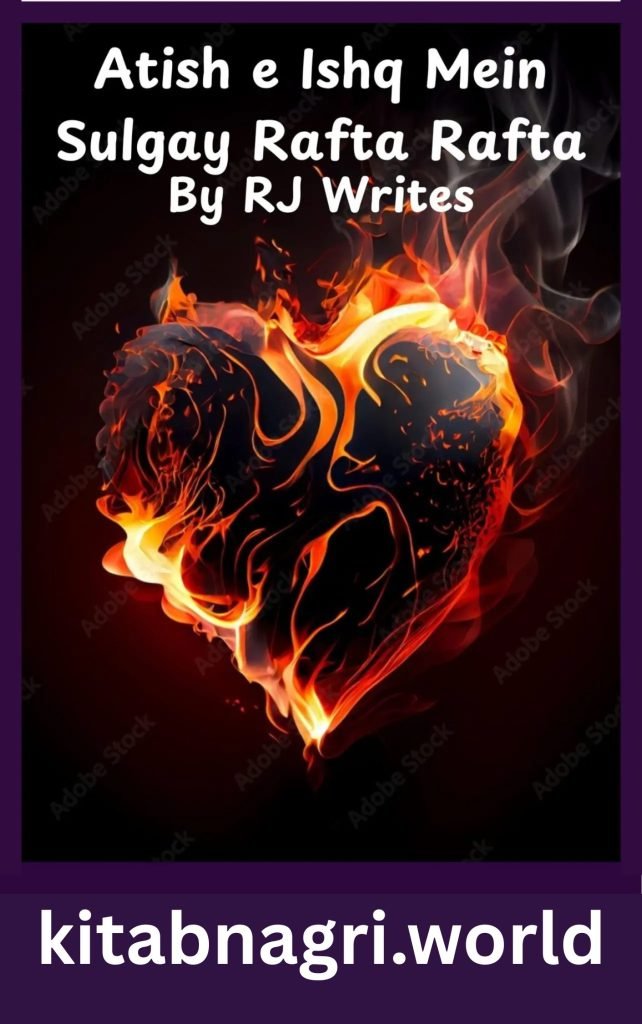 Atish e Ishq Mein Sulgay Rafta Rafta Novel By RJ Writes