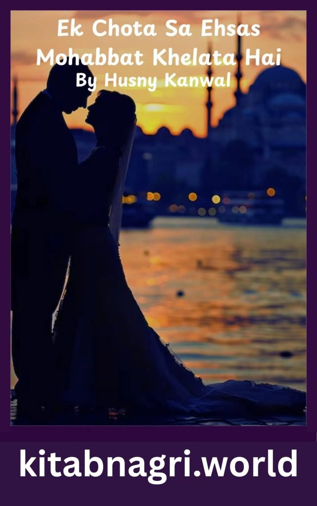 Ek Chota Sa Ehsas Mohabbat Khelata Hai Novel By Husny Kanwal 1 Ek Chota Sa Ehsas Mohabbat Khelata Hai Novel By Husny Kanwal