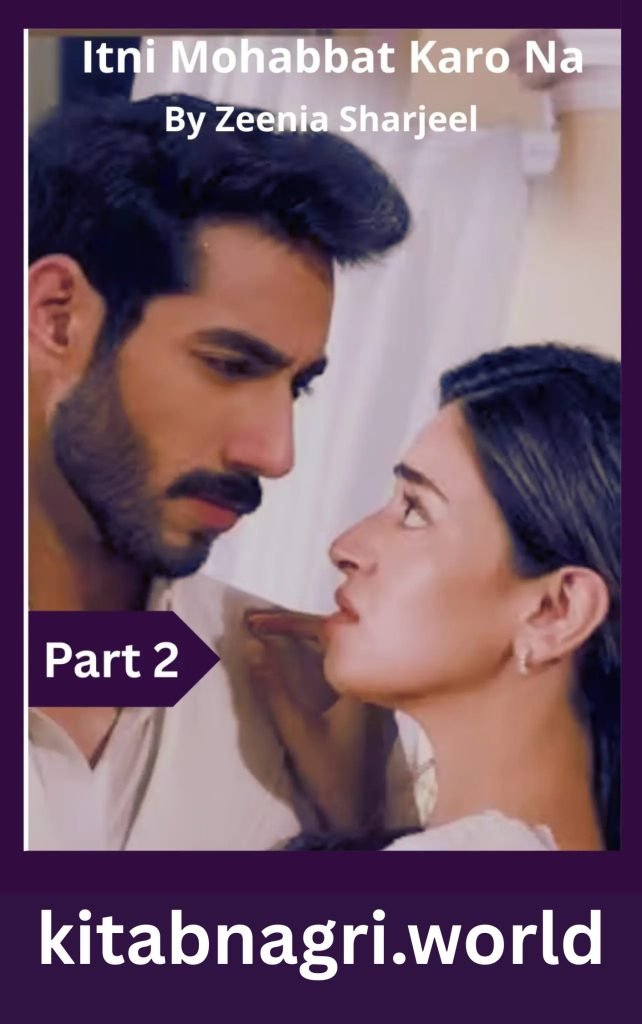 Itni Mohabbat Karo Na Novel Part 2 By Zeenia Sharjeel